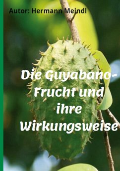 Die Guyabano-Frucht und ihre Wirkungsweise - Meindl, Hermann