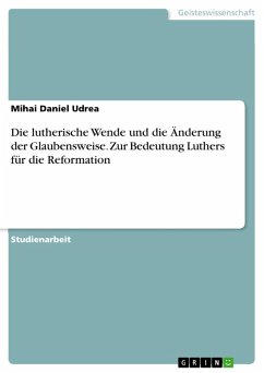 Die lutherische Wende und die Änderung der Glaubensweise. Zur Bedeutung Luthers für die Reformation (eBook, PDF)