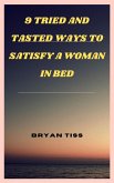 9 Tried And Tasted Ways To Satisfy A Woman In Bed (eBook, ePUB)