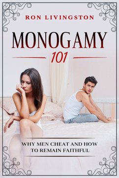 Monogamy 101 Why Men Cheat and How to Remain Faithful (eBook, ePUB) - Livingston, Ron