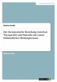 Die therapeutische Beziehung zwischen TherapeutIn und PatientIn mit einem frühkindlichen Bindungstrauma Die therapeutische Beziehung zwischen TherapeutIn und PatientIn mit einem frühkindlichen Bindungstrauma