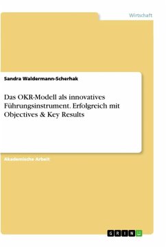 Das OKR-Modell als innovatives Führungsinstrument. Erfolgreich mit Objectives & Key Results