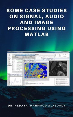 Some Case Studies on Signal, Audio and Image Processing Using Matlab (eBook, ePUB) - Hedaya Mahmood Alasooly, Dr.