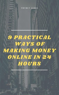 9 Practical Ways of Making Money Online in 24 Hours (eBook, ePUB) - Jakes, Trybet