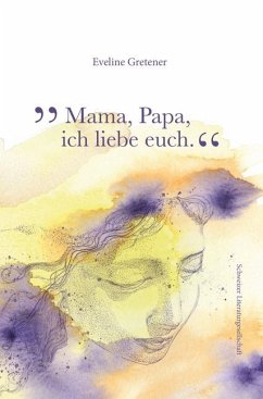 Mama, Papa, ich liebe euch - Gretener, Eveline