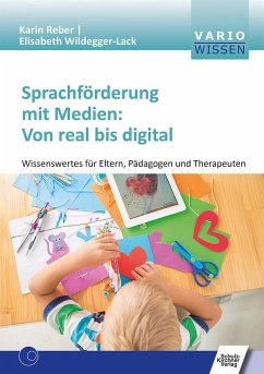 Sprachförderung mit Medien: Von real bis digital - Reber, Karin;Wildegger-Lack, Elisabeth