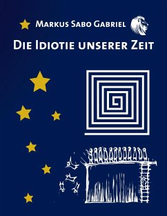 Die Idiotie unserer Zeit - Gabriel, Markus Sabo