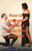 How to commit him and make him propose (eBook, ePUB)