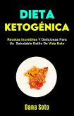 Dieta Ketogénica: Recetas Increíbles Y Deliciosas Para Un Saludable Estilo De Vida Keto (eBook, ePUB)