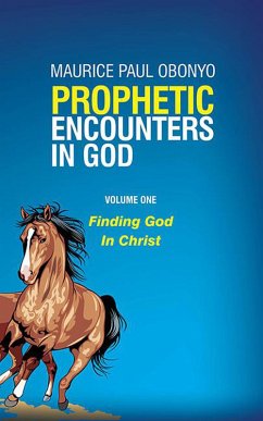Prophetic Encounters In God: Finding God In Christ (eBook, ePUB) - Obonyo, Maurice Paul