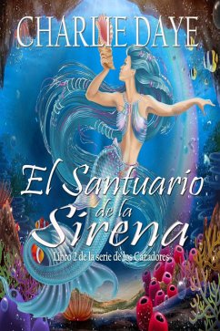 El Santuario de la Sirena (Cazadores Serie) (eBook, ePUB) - Daye, Charlie El Santuario de la Sirena (Cazadores Serie) (eBook, ePUB) - Daye, Charlie