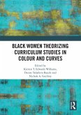 Black Women Theorizing Curriculum Studies in Colour and Curves (eBook, PDF) Black Women Theorizing Curriculum Studies in Colour and Curves (eBook, PDF)