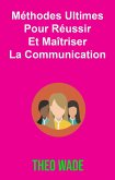 Méthodes Ultimes Pour Réussir Et Maîtriser La Communication (eBook, ePUB)