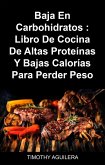 Baja En Carbohidratos : Libro De Cocina De Altas Proteínas Y Bajas Calorías Para Perder Peso (eBook, ePUB)