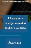 A Chave para Começar a Ganhar Dinheiro na Bolsa (eBook, ePUB)