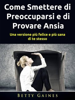 Cover Come Smettere di Preoccuparsi e di Provare Ansia (eBook, ePUB)
