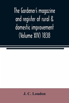 The Gardener's magazine and register of rural & domestic improvement (Volume XIV) 1838 - C. Loudon, J.