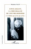 Louis Aragon, la théâtralité de l'oeuvre dernière Louis Aragon, la théâtralité de l'oeuvre dernière