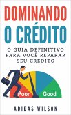 Dominando o Crédito: O Guia Definitivo para Você Reparar seu Crédito (eBook, ePUB)