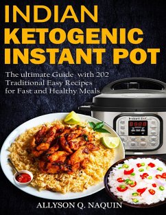 Indian Instant Pot & Ketogenic Diet: Discover the Indian Tradition and Keto Instant Pot with Over 201 Delicious Recipes for Fast and Healthy Meals! (eBook, ePUB) - Naquin, Allyson C.