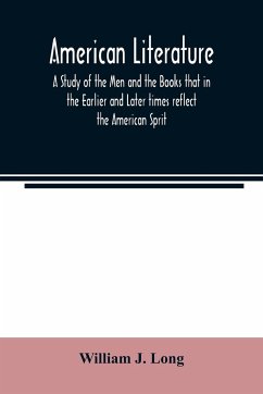 American literature; A Study of the Men and the Books that in the Earlier and Later times reflect the American Sprit - J. Long, William