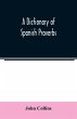 A Dictionary of Spanish Proverbs,... - Bild 1
