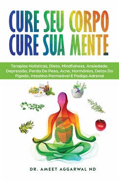 Cure Seu Corpo Cure Sua Mente (eBook, ePUB) - Aggarwal, Ameet