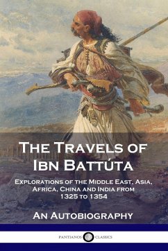 The Travels of Ibn Battúta: Explorations of the Middle East, Asia, Africa, China and India from 1325 to 1354, An Autobiography - Battúta, Ibn