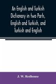 An English and Turkish Dictionary in two Parts, English and Turkish, and Turkish and English; In which the Turkish words are Represented in the oriental Character, as well as their Correct Pronunciation and Accentuation Shewn in English Letters, on the pl