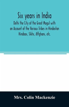 Six years in India; Delhi the City of the Great Mogul with an Account of the Various Tribes in Hindostan; Hindoos, Sikhs, Affghans, etc. - Colin Mackenzie