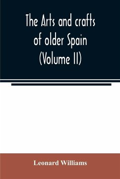 The arts and crafts of older Spain (Volume II) - Williams, Leonard