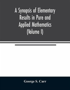 A Synopsis of Elementary Results in Pure and Applied Mathematics (Volume I) - S Carr, George