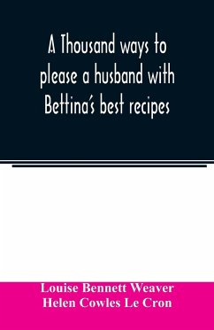 A thousand ways to please a husband with Bettina's best recipes - Bennett Weaver, Louise; Cowles Le Cron, Helen