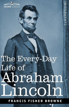 The Every-Day Life of Abraham Lincoln - Browne, Francis Fisher