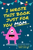 I Wrote This Book Just For You Mom!