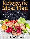 Ketogenic Meal Plan: 60 Days Keto Meal Plan for Beginners in 2020, with Delicious, Simple, and Healthy Meals To Prep and Go! (eBook, ePUB)