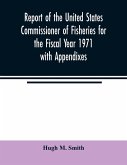 Report of the United States Commissioner of Fisheries for the Fiscal Year 1971 with Appendixes