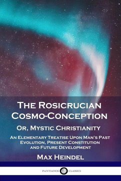 The Rosicrucian Cosmo-Conception, Or, Mystic Christianity - Heindel, Max