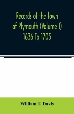 Records of the town of Plymouth (Volume I) 1636 To 1705 - T. Davis, William