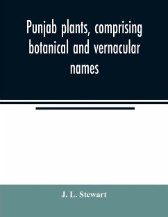 Punjab plants, comprising botanical and vernacular names, and uses of most of the trees, shrubs, and herbs of economical value, growing within the Province - L. Stewart, J.