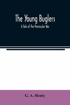 The Young Buglers. A Tale of the Peninsular War. - Henty, G. A.