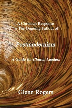 A Christian Response To The Ongoing Fallout Of Postmodernism - Rogers, Glenn
