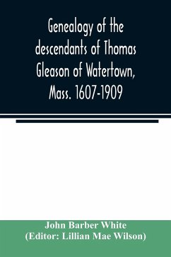 Genealogy of the descendants of Thomas Gleason of Watertown, Mass. 1607-1909 - Barber White, John
