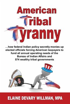 American Tribal Tyranny - ...how federal Indian policy secretly monies up elected officials and forces American taxpayers to fund all annual operating needs of the Bureau of Indian Affairs and 574 wealthy tribal governments