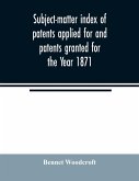 Subject-matter index of patents applied for and patents granted for the Year 1871