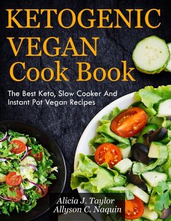 Ketogenic Vegan Cookbook: The Best Keto, Slow Cooker and Instant Pot Vegan Recipes (eBook, ePUB) - Taylor, Alica J.; Naquin, Allyson C.