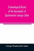 A genealogical record of the descendants of Quartermaster George Colton