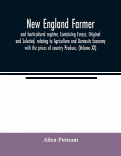 New England farmer, and horticultural register, Containing Essays, Original and Selected, relating to Agriculture and Domestic Economy with the prices of country Produce. (Volume XX) - Putnam, Allen
