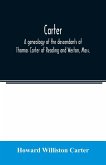 Carter, a genealogy of the descendants of Thomas Carter of Reading and Weston, Mass., and of Hebron and Warren, Ct. Also some account of the descendants of his brothers, Eleazer, Daniel, Ebenezer and Ezra, sons of Thomas Carter and grandsons of Rev. Thoma