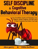 Self-Discipline & Cognitive Behavioral Therapy: Free Yourself from Anxiety and Depression. Learn Willpower, Mental Toughness, And Self-Control To Resist Temptation And Achieve Your Goals (eBook, ePUB)